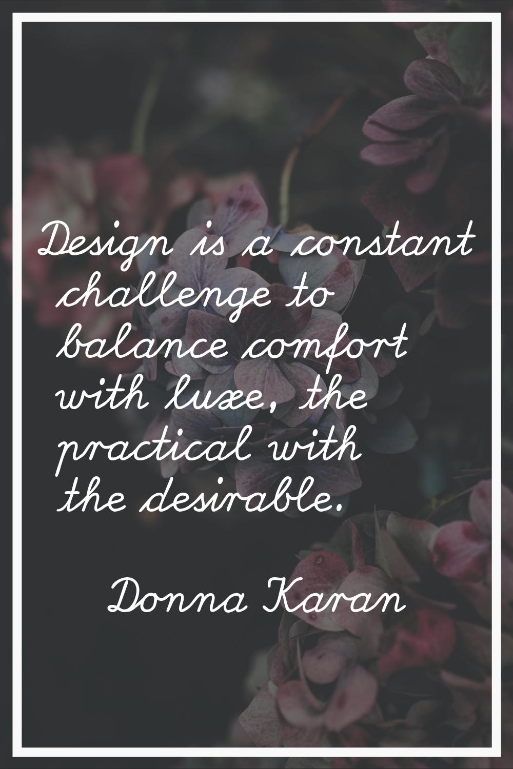 Design is a constant challenge to balance comfort with luxe, the practical with the desirable.