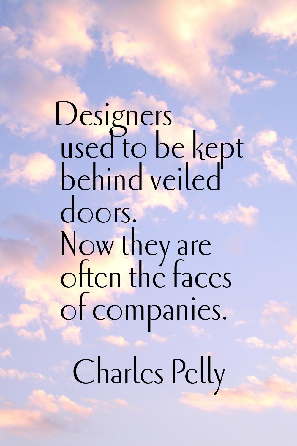 Designers used to be kept behind veiled doors. Now they are often the faces of companies.