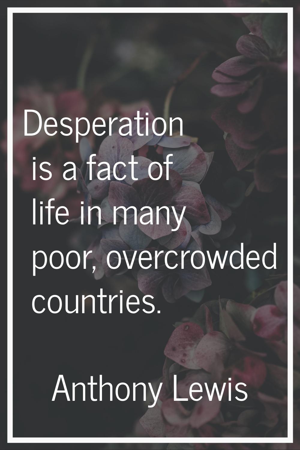 Desperation is a fact of life in many poor, overcrowded countries.