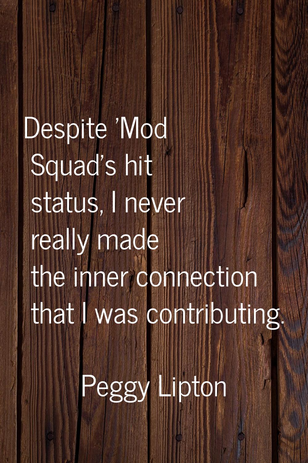 Despite 'Mod Squad's hit status, I never really made the inner connection that I was contributing.