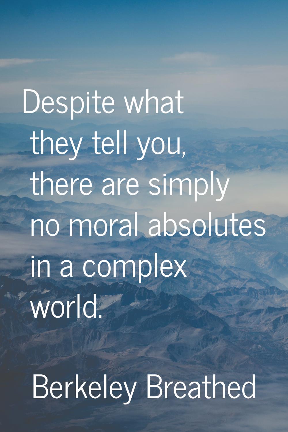 Despite what they tell you, there are simply no moral absolutes in a complex world.