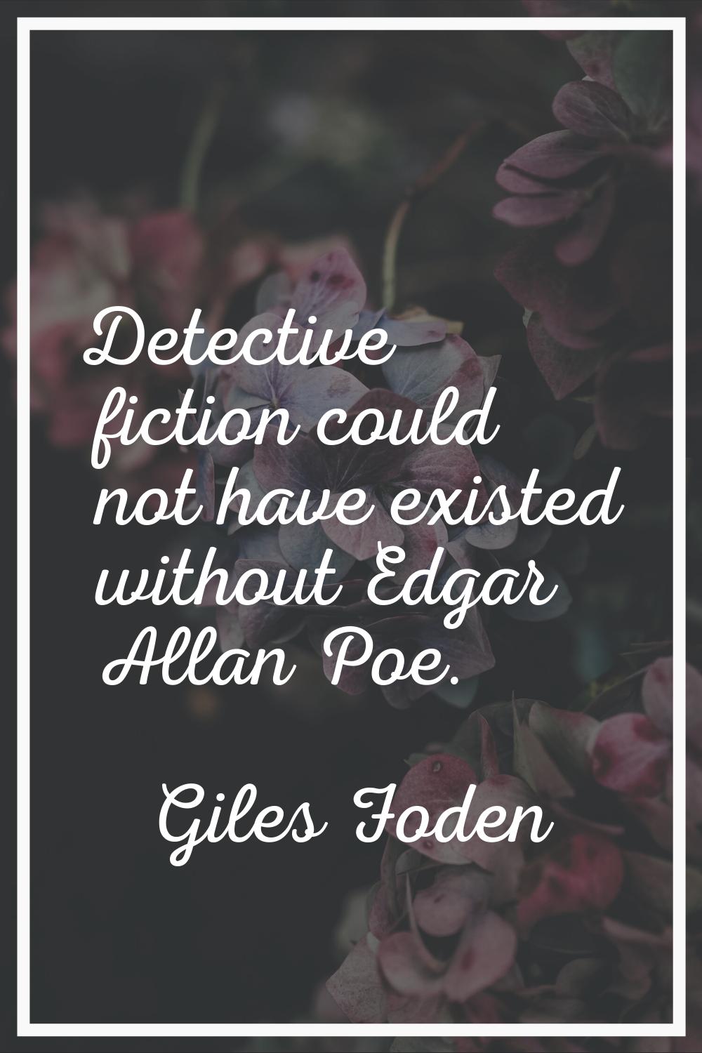 Detective fiction could not have existed without Edgar Allan Poe.