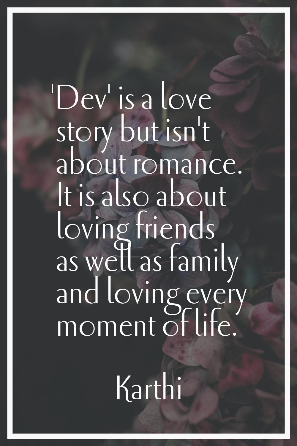 'Dev' is a love story but isn't about romance. It is also about loving friends as well as family an