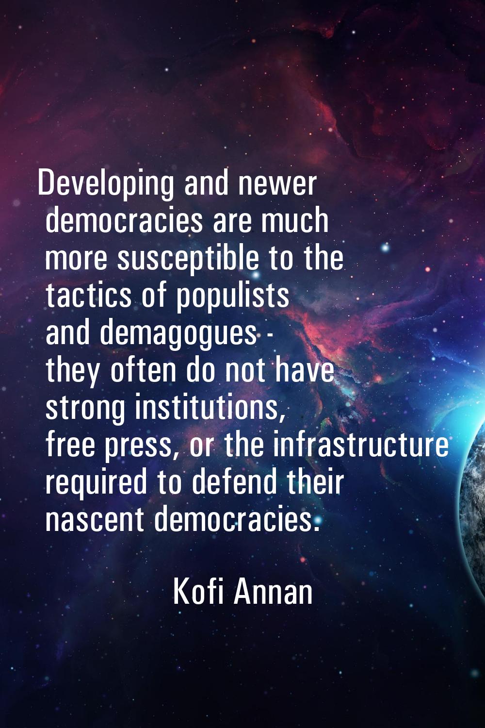 Developing and newer democracies are much more susceptible to the tactics of populists and demagogu