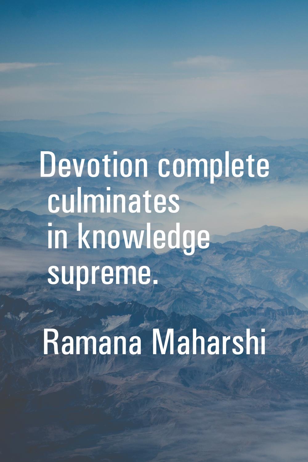 Devotion complete culminates in knowledge supreme.