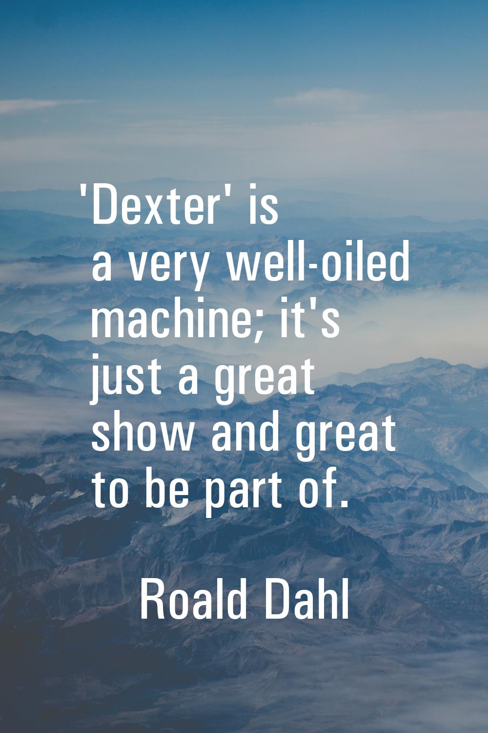 'Dexter' is a very well-oiled machine; it's just a great show and great to be part of.