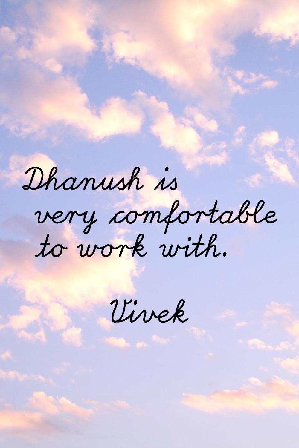 Dhanush is very comfortable to work with.