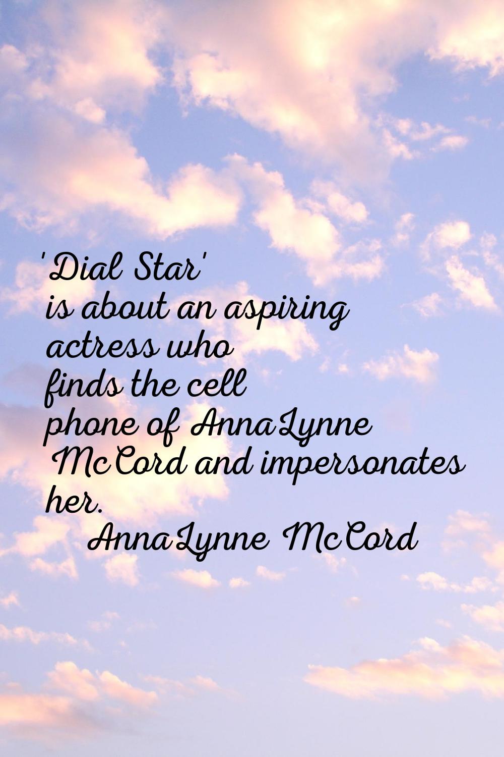 'Dial Star' is about an aspiring actress who finds the cell phone of AnnaLynne McCord and impersona