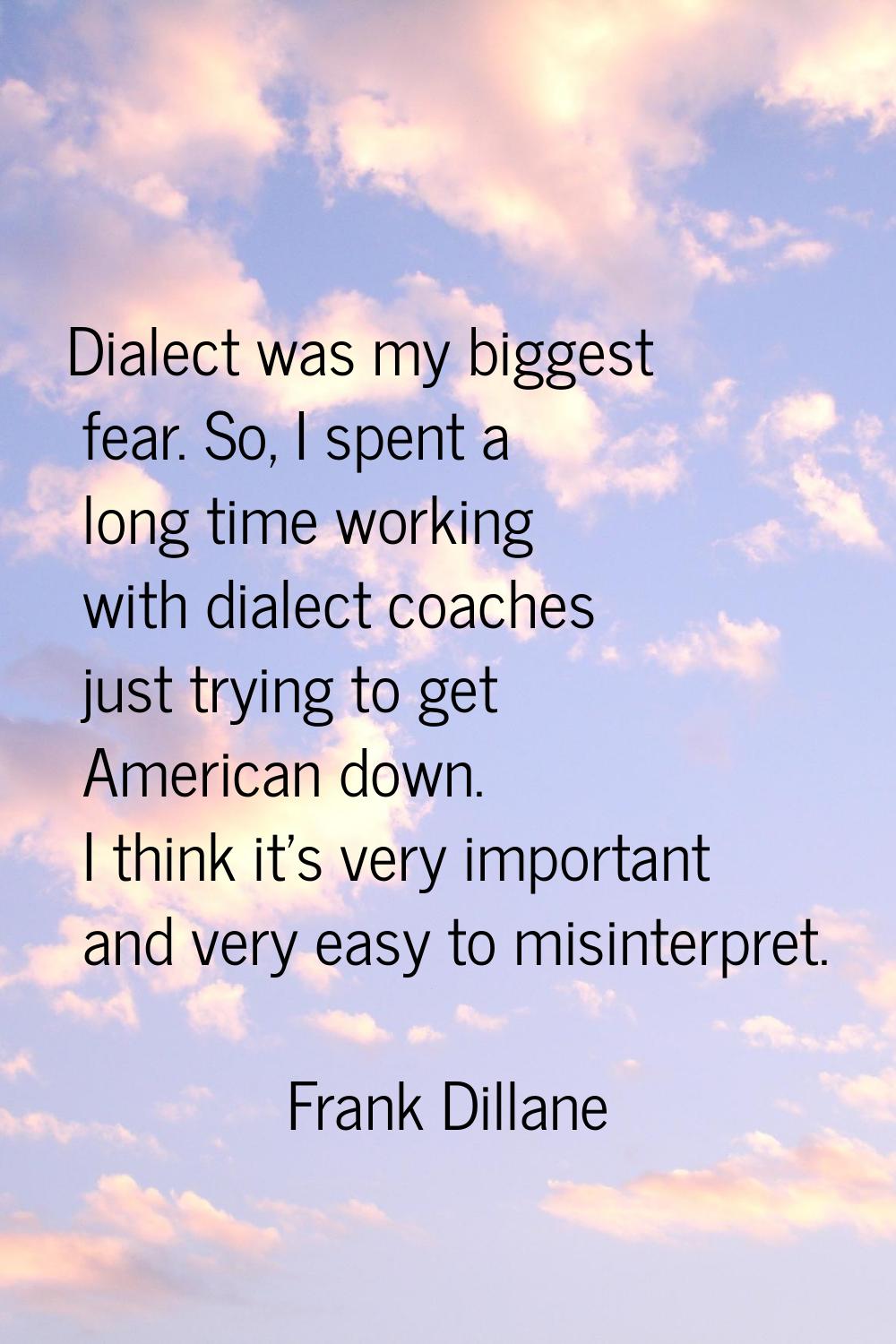Dialect was my biggest fear. So, I spent a long time working with dialect coaches just trying to ge