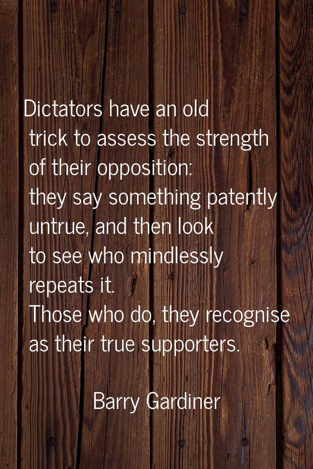Dictators have an old trick to assess the strength of their opposition: they say something patently