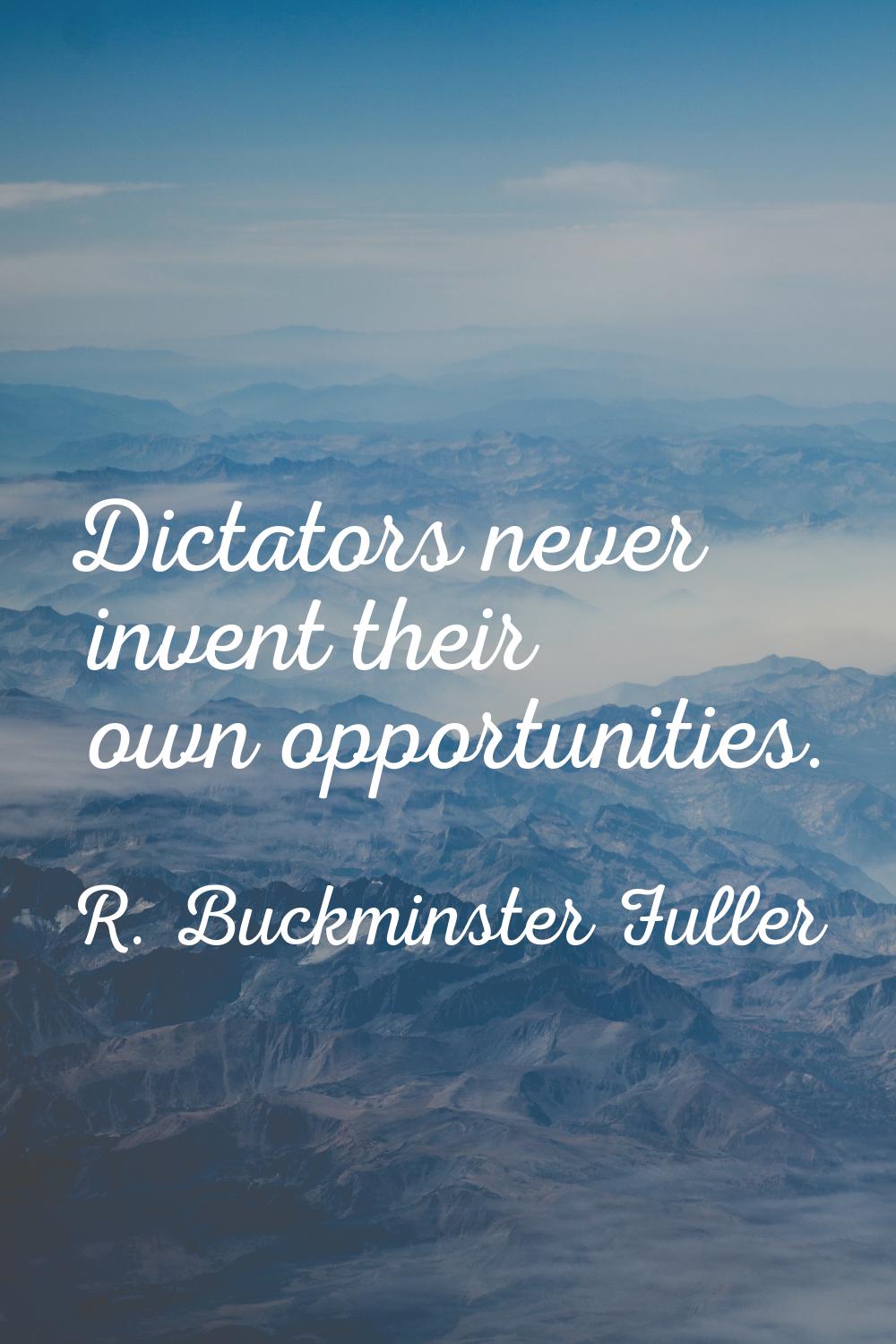 Dictators never invent their own opportunities.