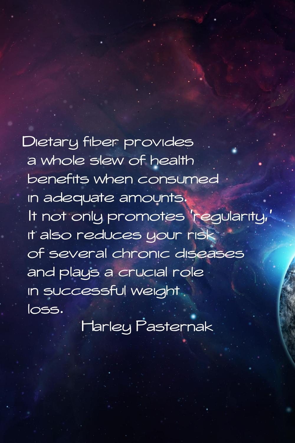 Dietary fiber provides a whole slew of health benefits when consumed in adequate amounts. It not on