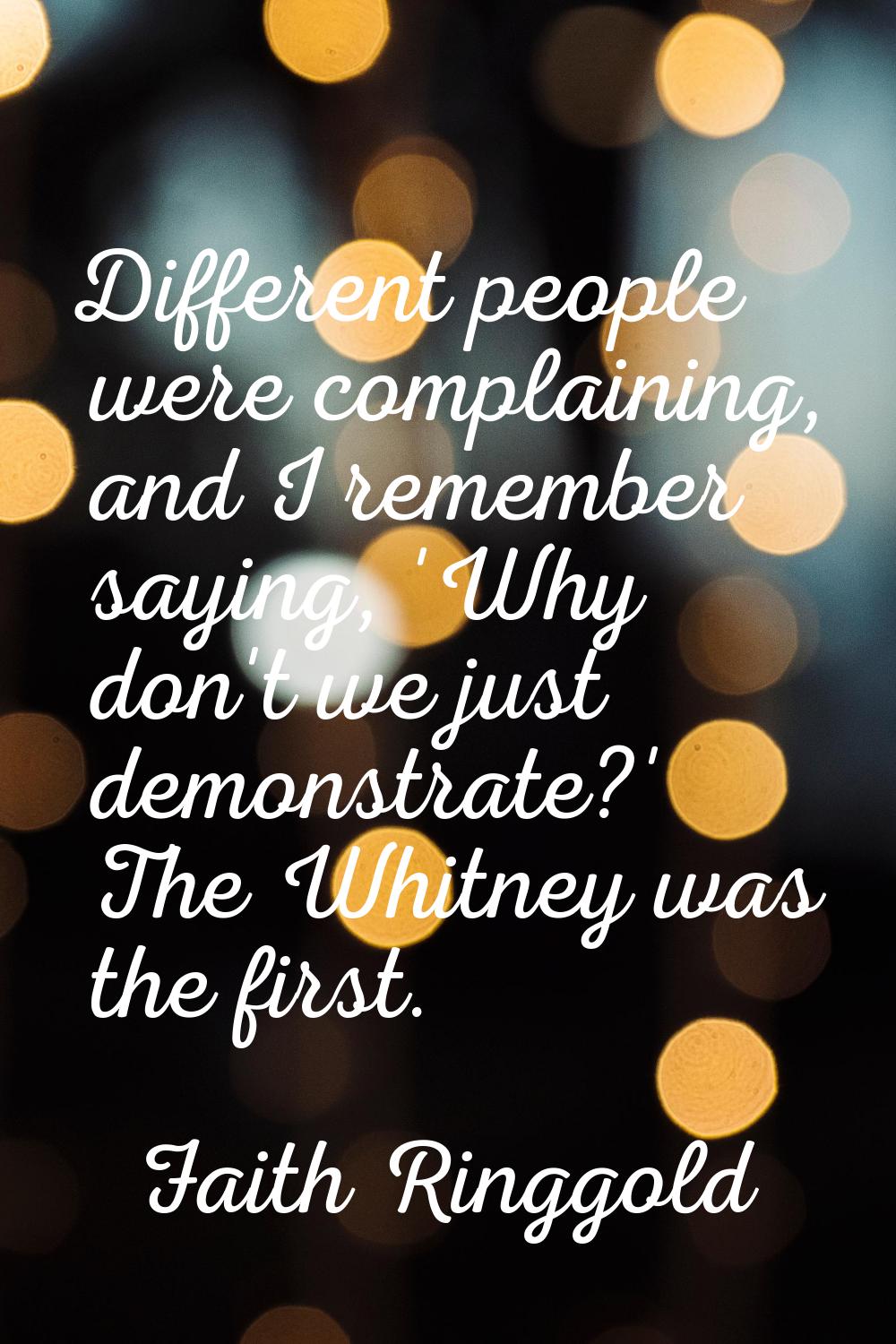 Different people were complaining, and I remember saying, 'Why don't we just demonstrate?' The Whit