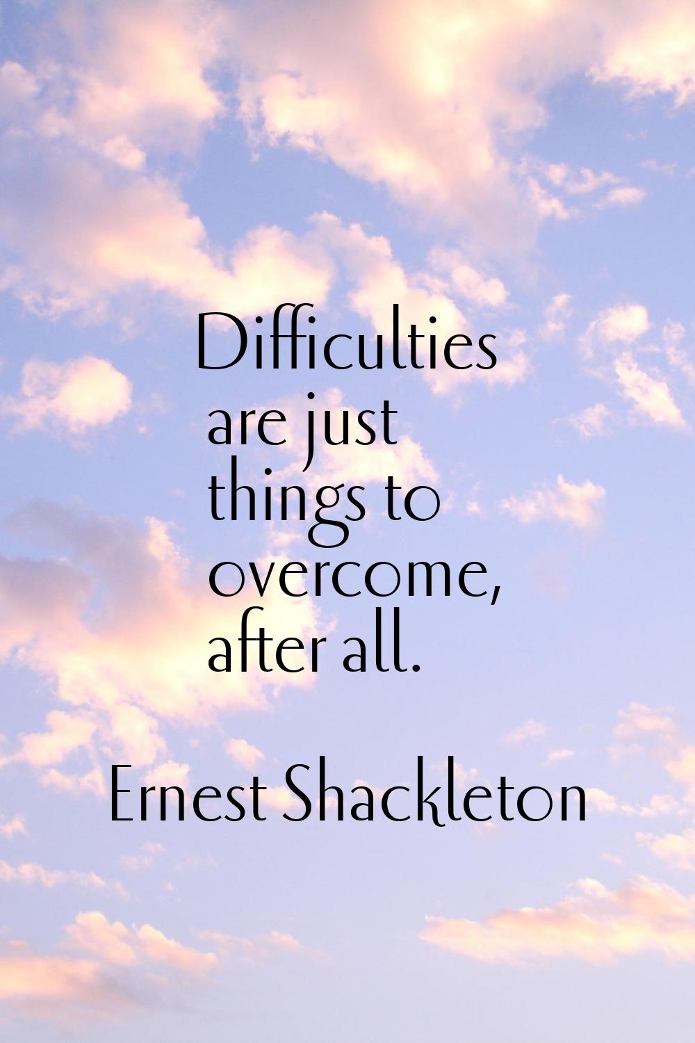 Difficulties are just things to overcome, after all.