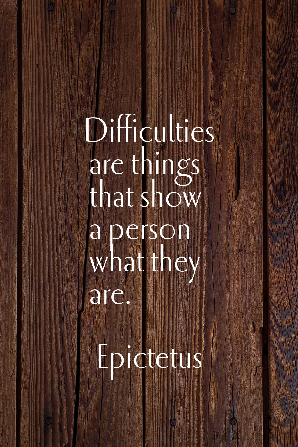Difficulties are things that show a person what they are.
