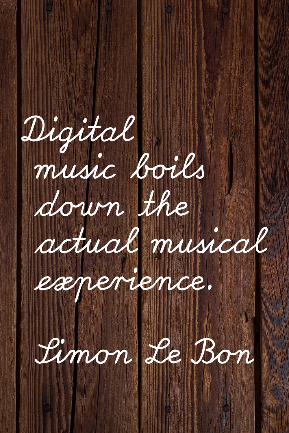 Digital music boils down the actual musical experience.