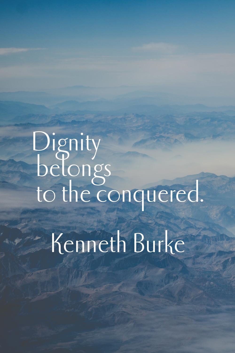 Dignity belongs to the conquered.