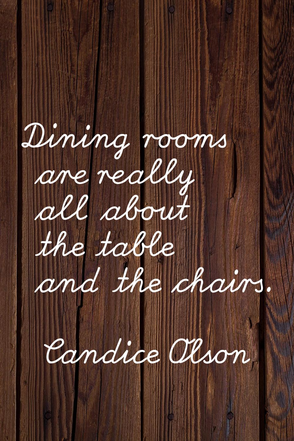 Dining rooms are really all about the table and the chairs.