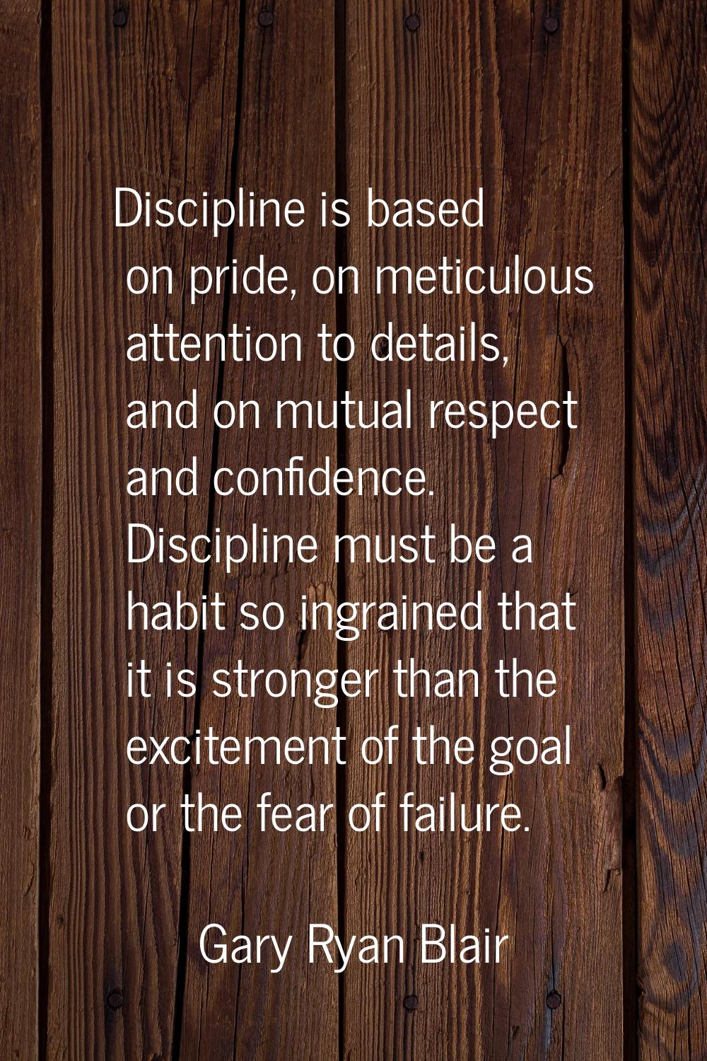 Discipline is based on pride, on meticulous attention to details, and on mutual respect and confide