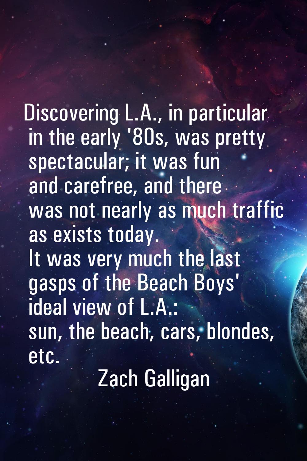 Discovering L.A., in particular in the early '80s, was pretty spectacular; it was fun and carefree,