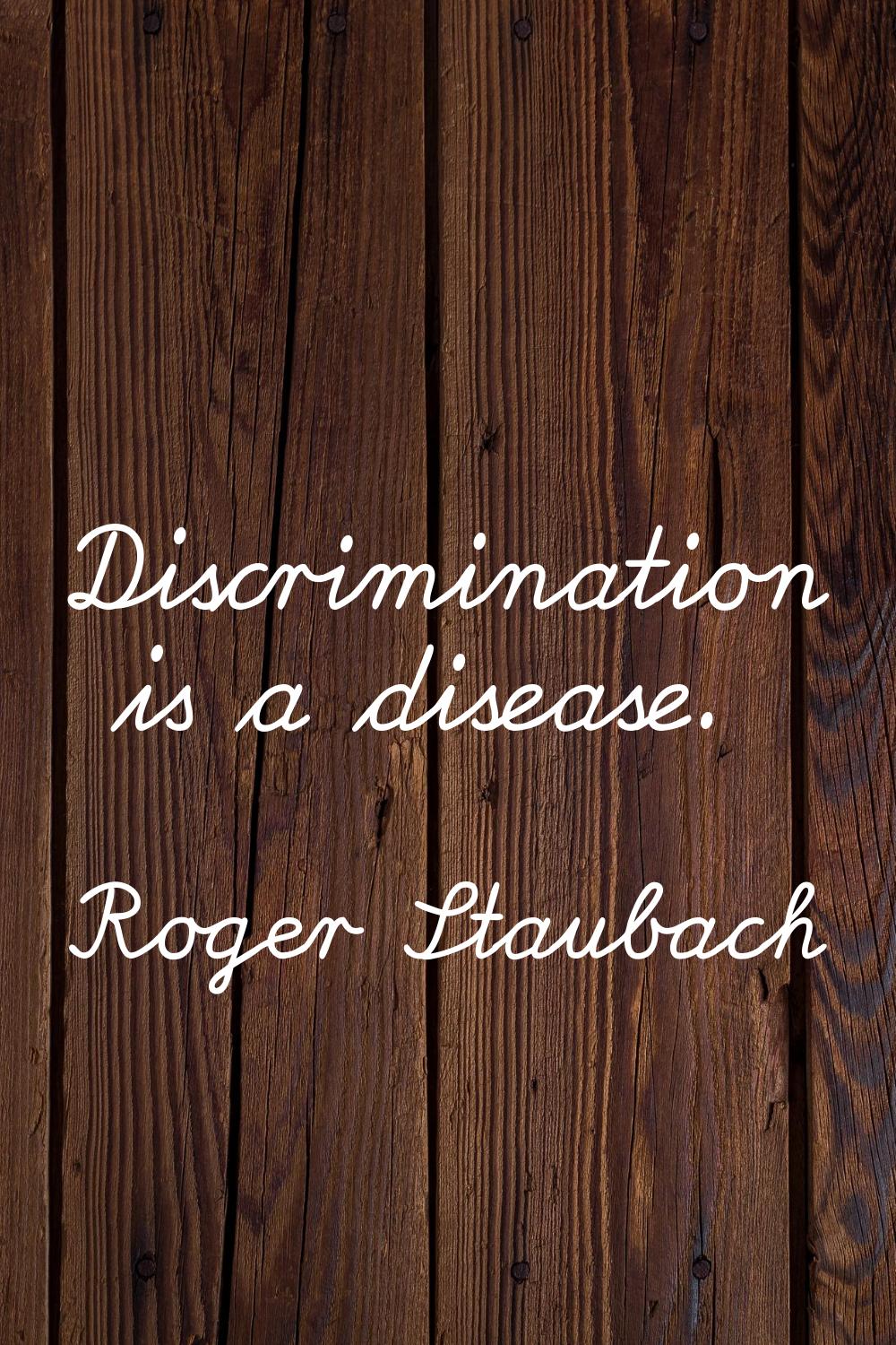 Discrimination is a disease.