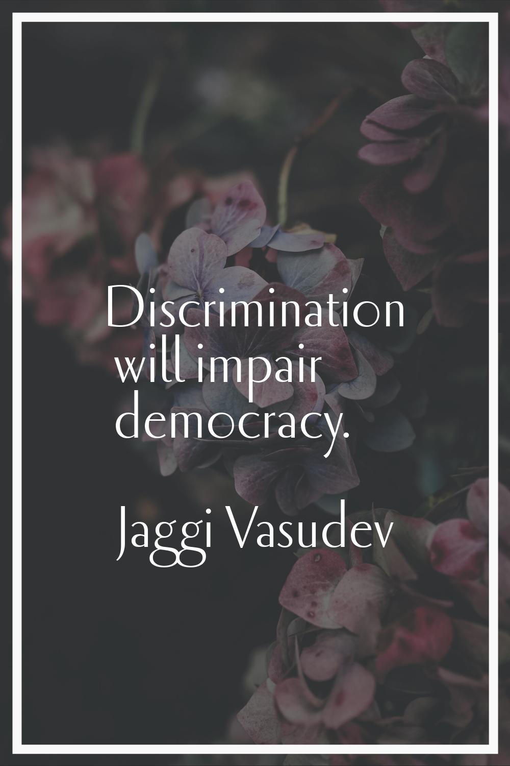 Discrimination will impair democracy.