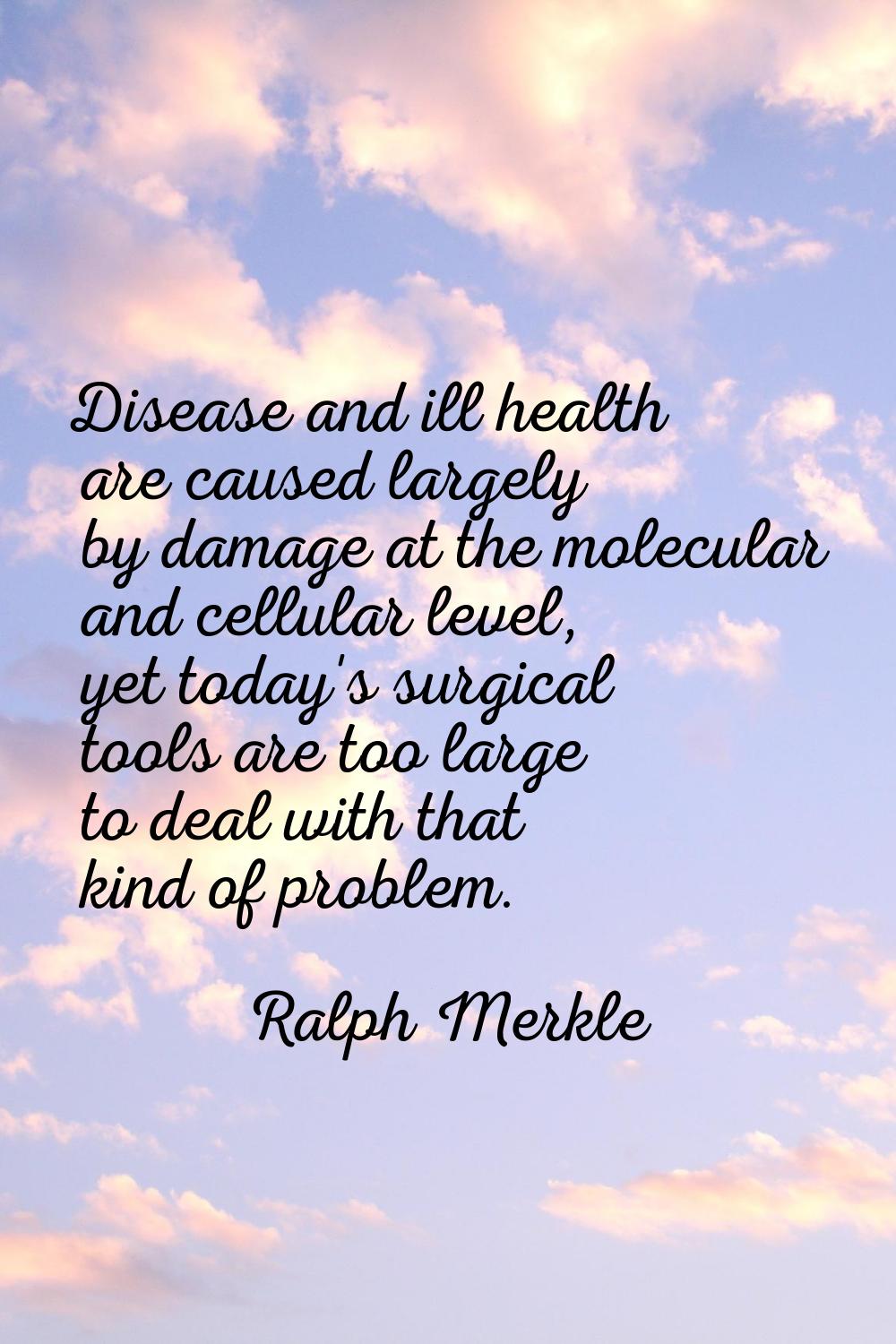 Disease and ill health are caused largely by damage at the molecular and cellular level, yet today'