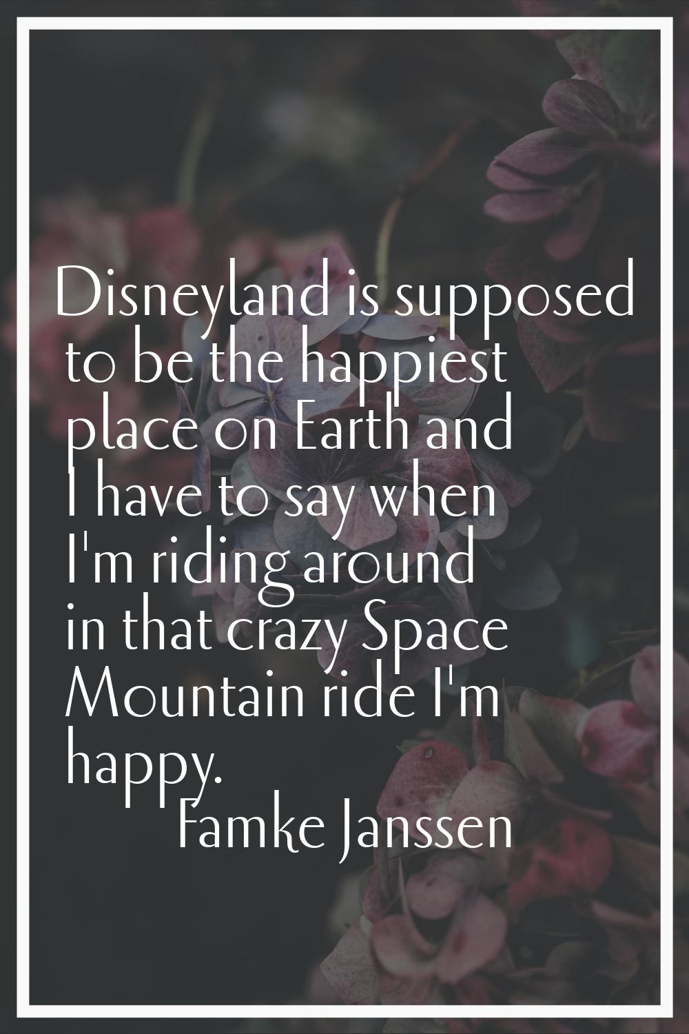 Disneyland is supposed to be the happiest place on Earth and I have to say when I'm riding around i