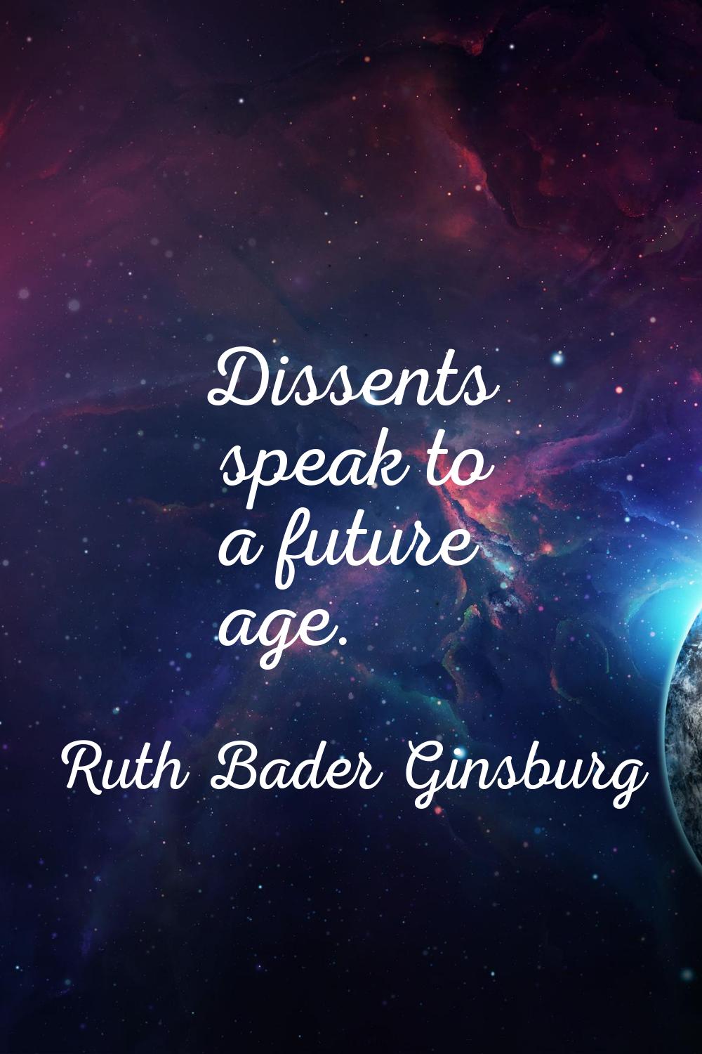 Dissents speak to a future age.