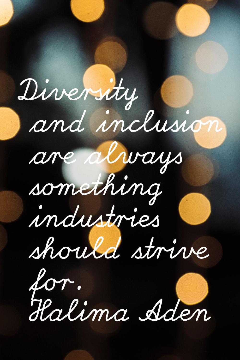 Diversity and inclusion are always something industries should strive for.