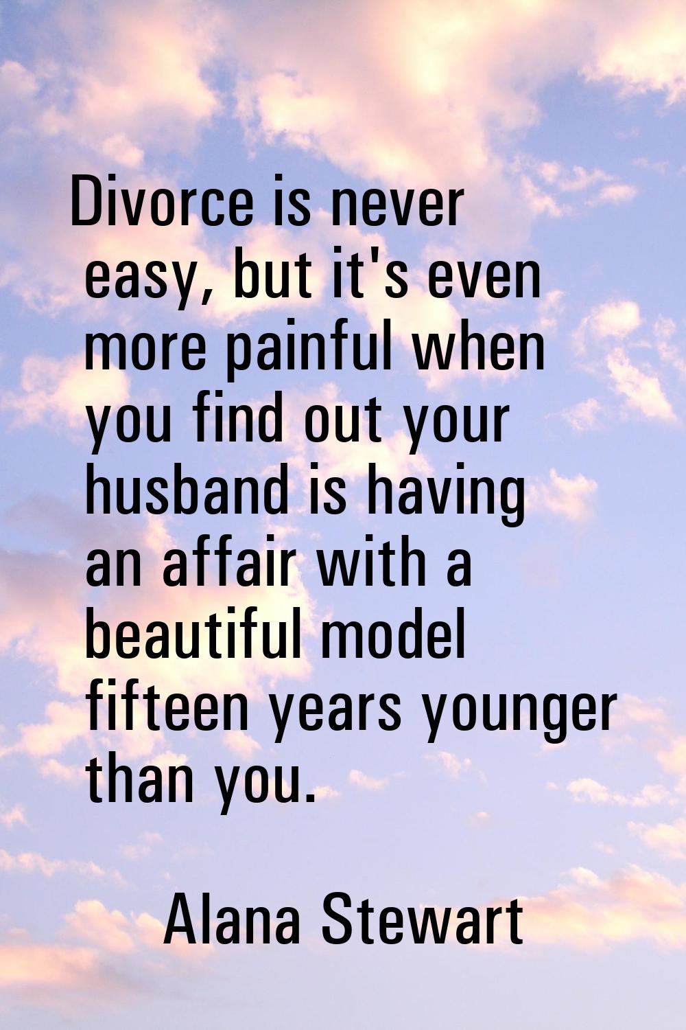 Divorce is never easy, but it's even more painful when you find out your husband is having an affai