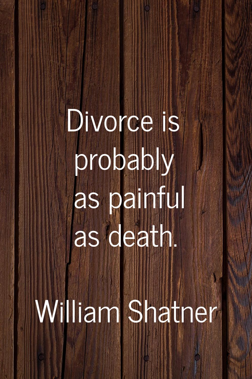 Divorce is probably as painful as death.