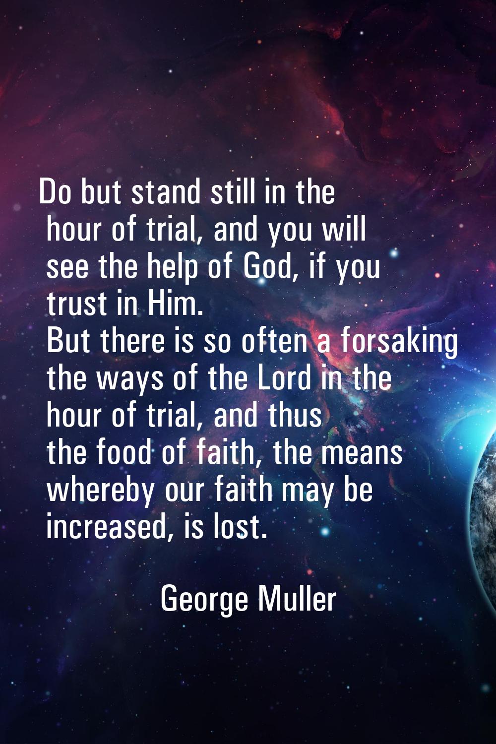 Do but stand still in the hour of trial, and you will see the help of God, if you trust in Him. But