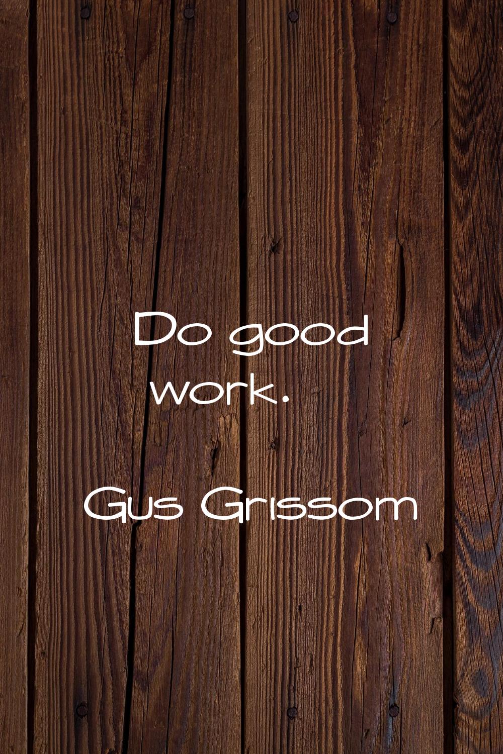 Do good work.