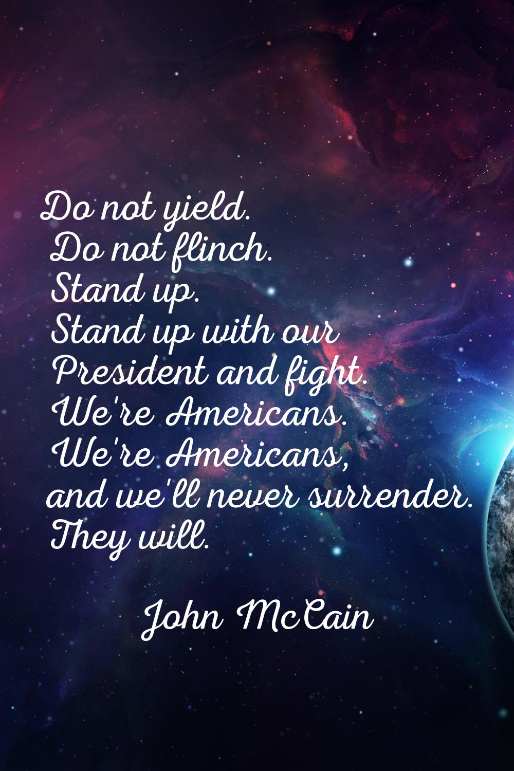 Do not yield. Do not flinch. Stand up. Stand up with our President and fight. We're Americans. We'r