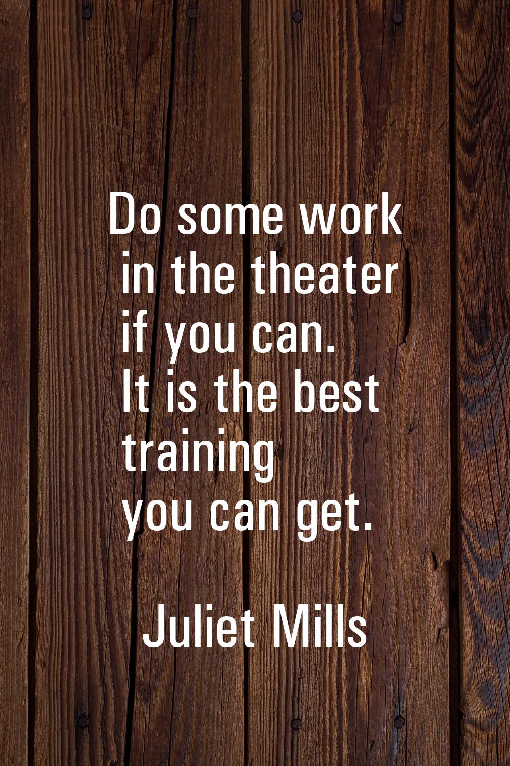 Do some work in the theater if you can. It is the best training you can get.