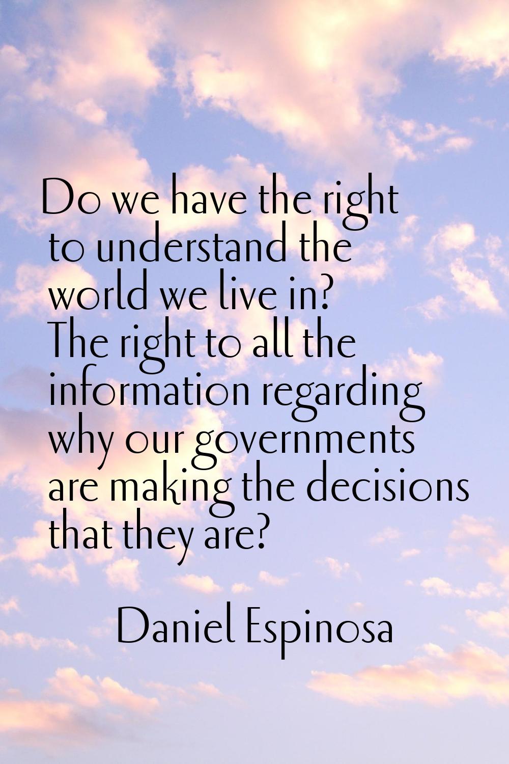 Do we have the right to understand the world we live in? The right to all the information regarding