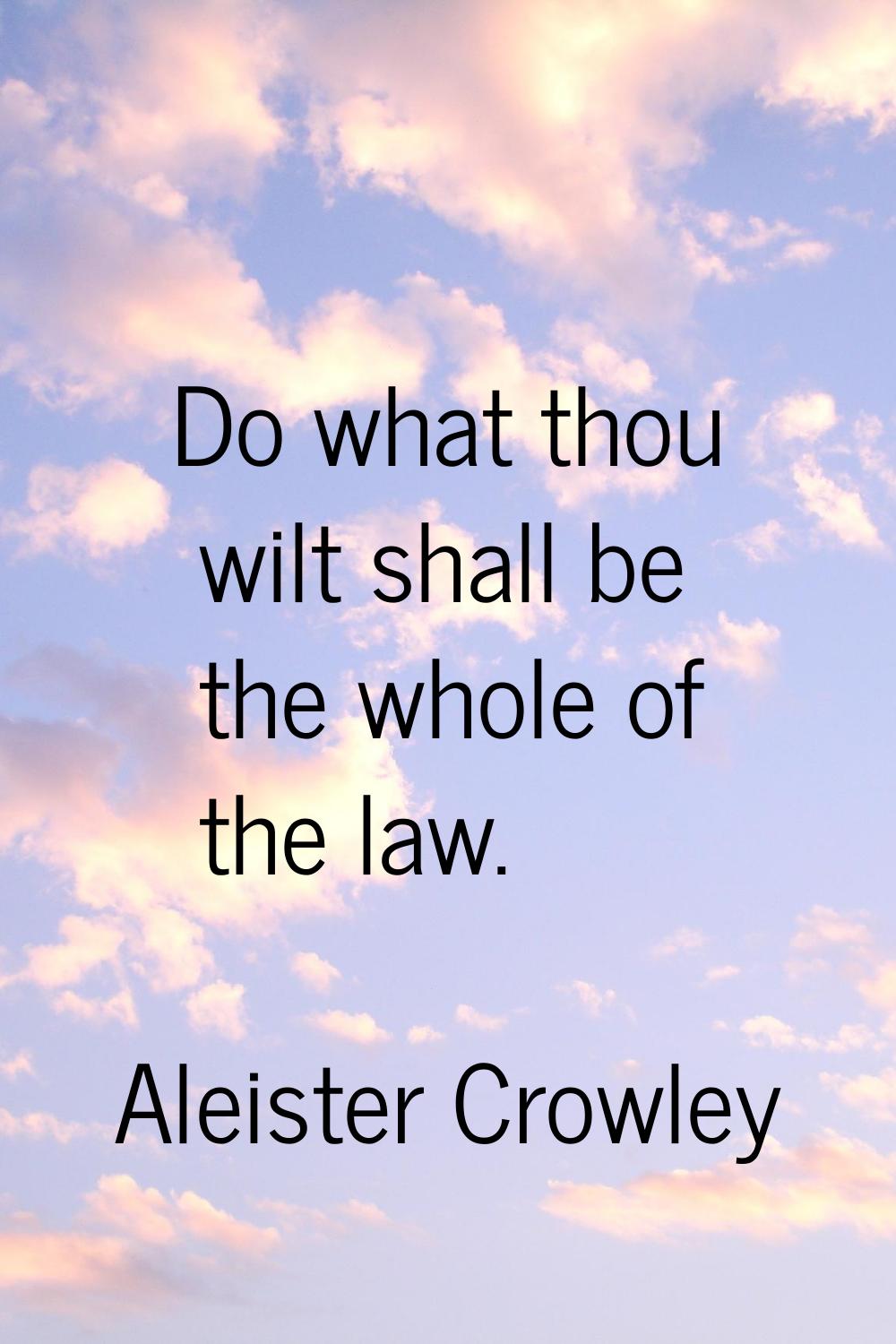 Do what thou wilt shall be the whole of the law.