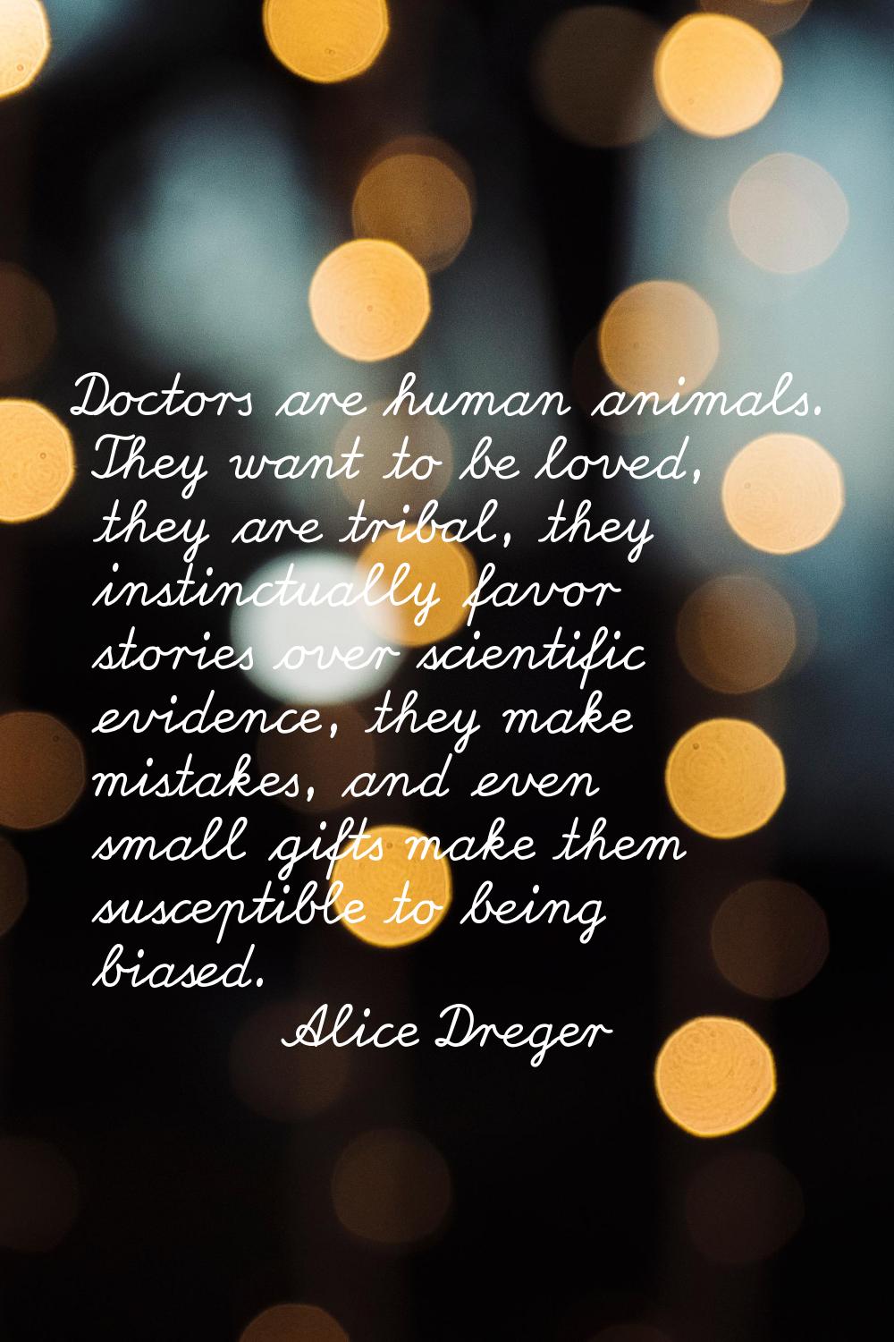 Doctors are human animals. They want to be loved, they are tribal, they instinctually favor stories