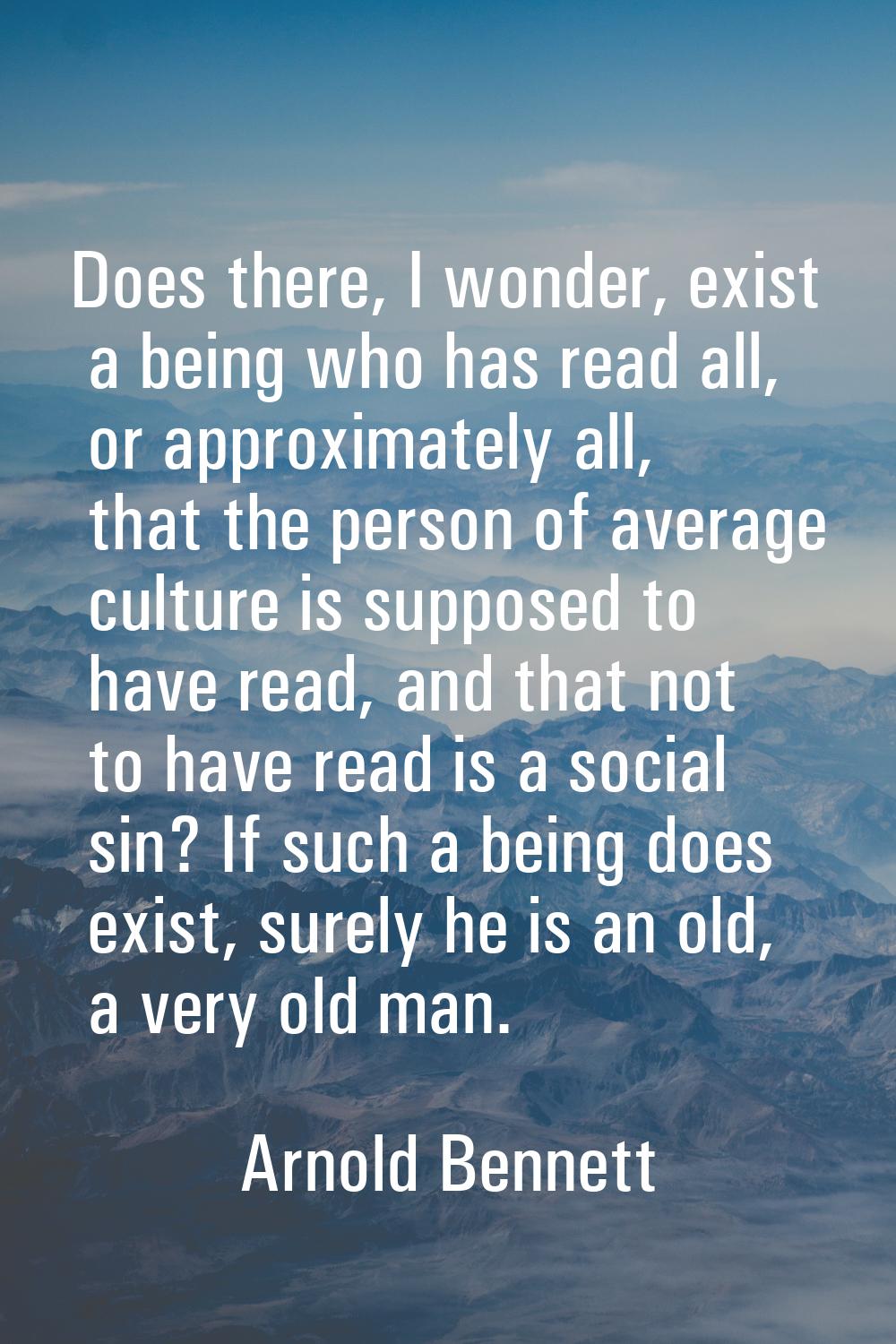 Does there, I wonder, exist a being who has read all, or approximately all, that the person of aver