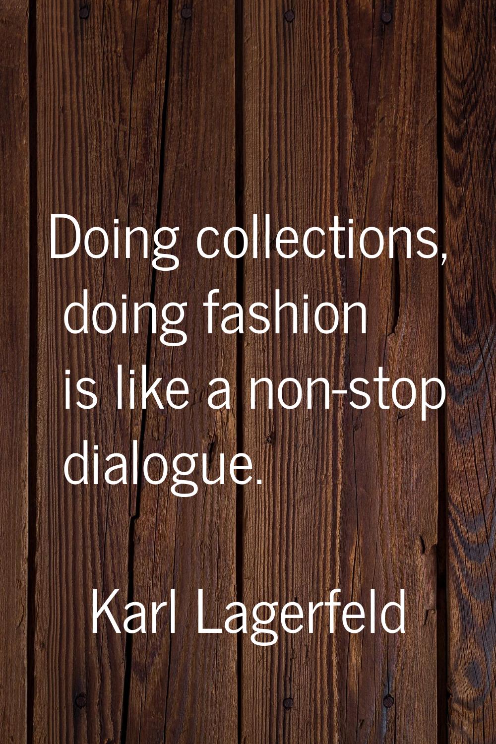 Doing collections, doing fashion is like a non-stop dialogue.