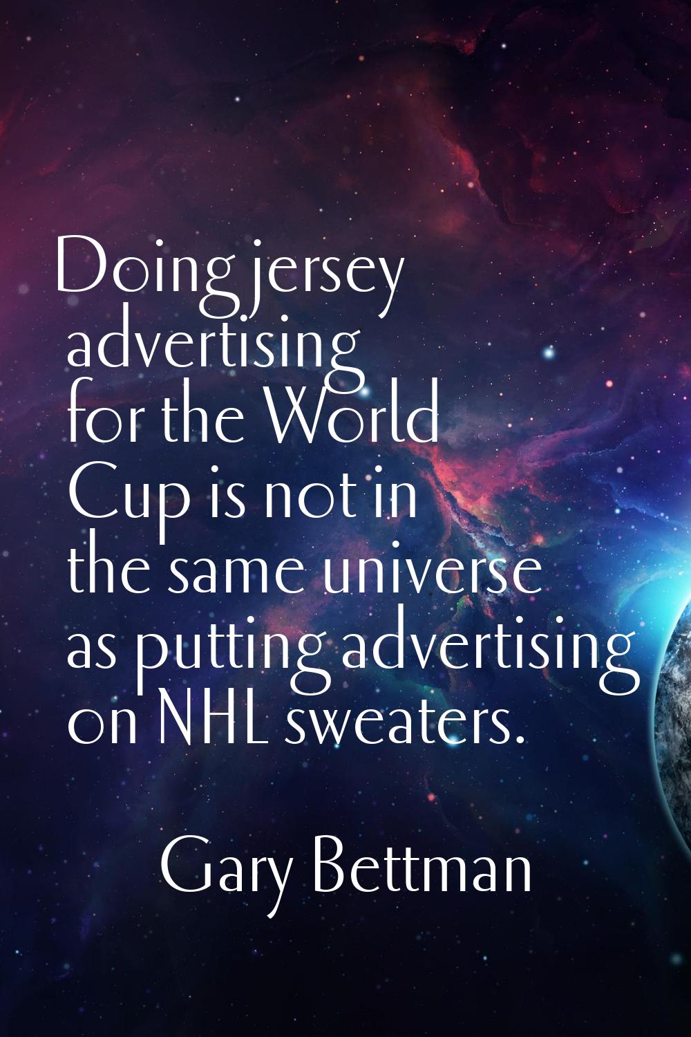 Doing jersey advertising for the World Cup is not in the same universe as putting advertising on NH