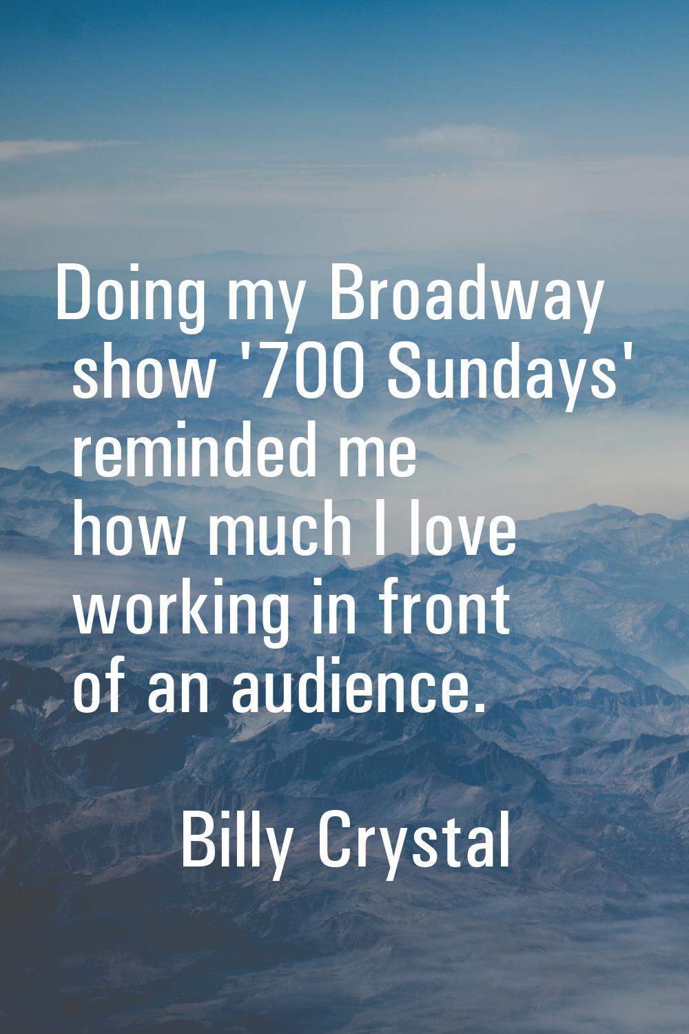 Doing my Broadway show '700 Sundays' reminded me how much I love working in front of an audience.