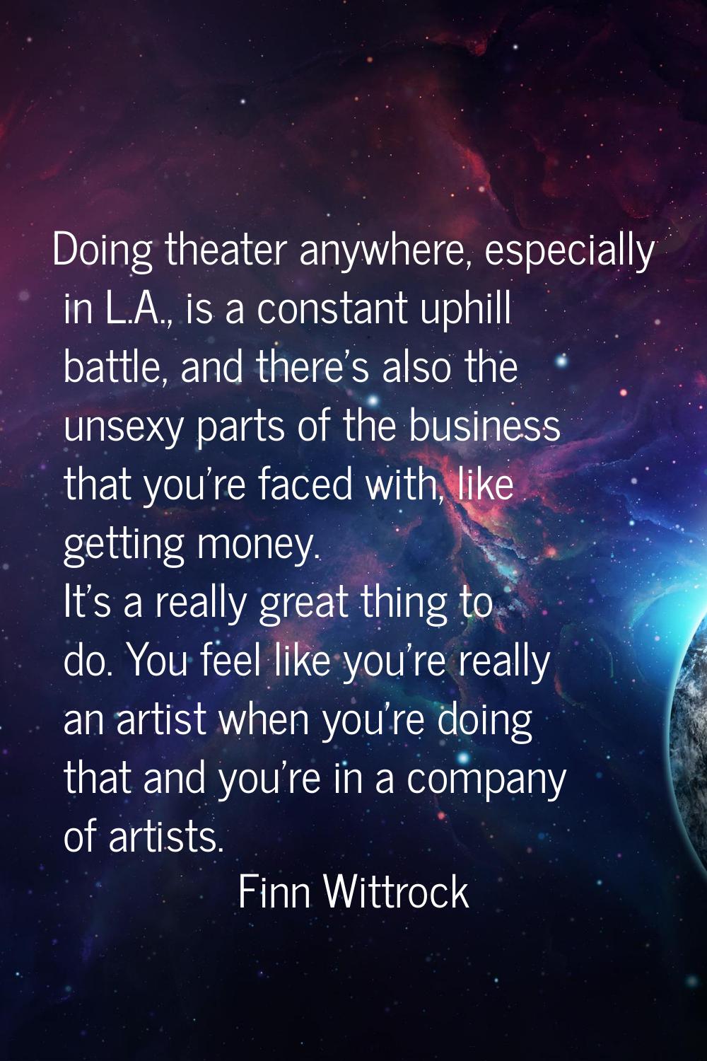 Doing theater anywhere, especially in L.A., is a constant uphill battle, and there's also the unsex