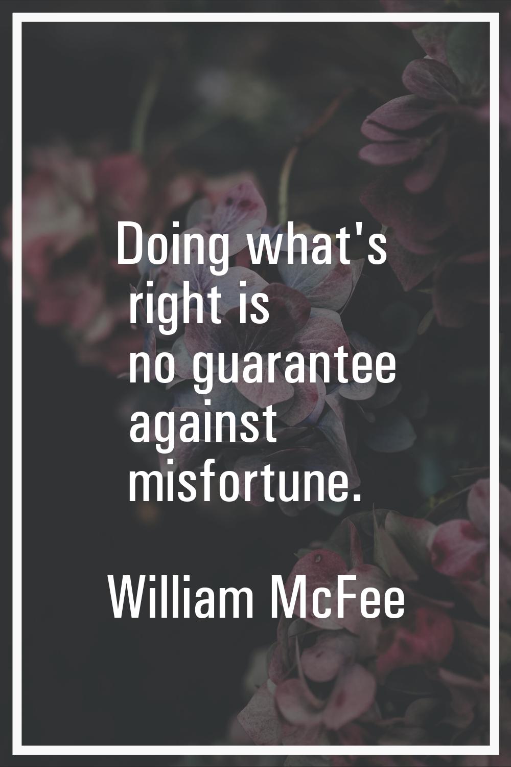 Doing what's right is no guarantee against misfortune.