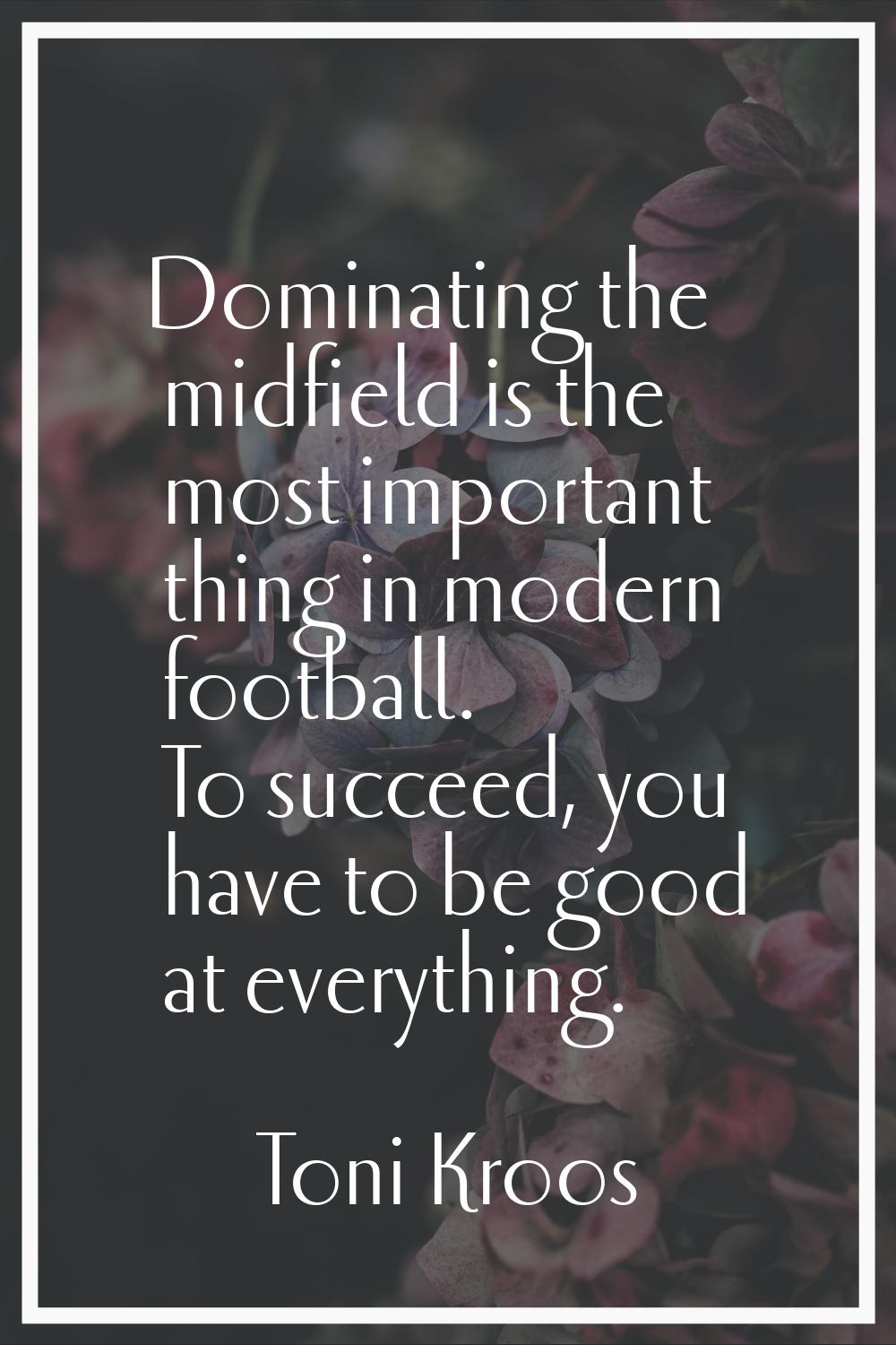 Dominating the midfield is the most important thing in modern football. To succeed, you have to be 