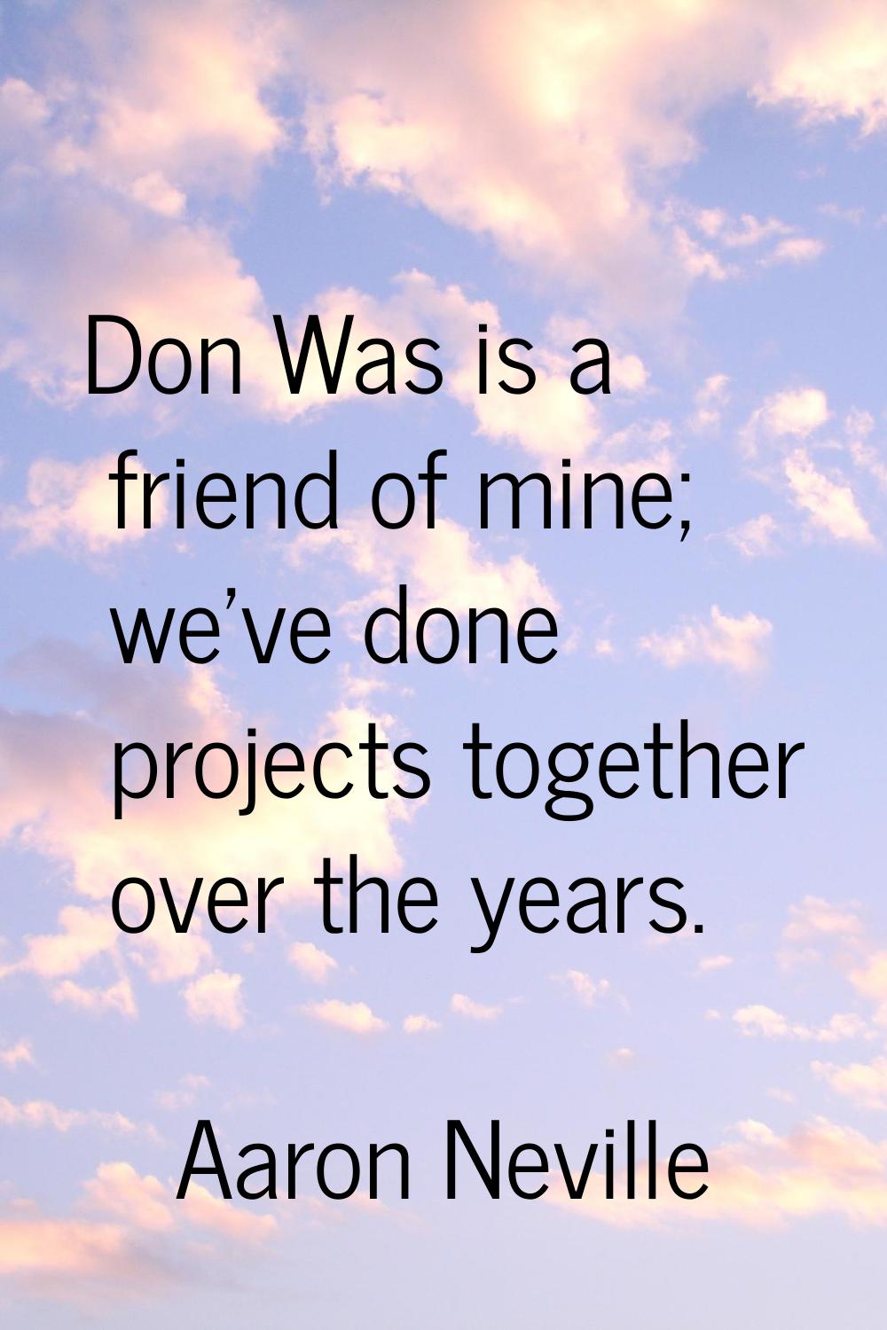 Don Was is a friend of mine; we've done projects together over the years.
