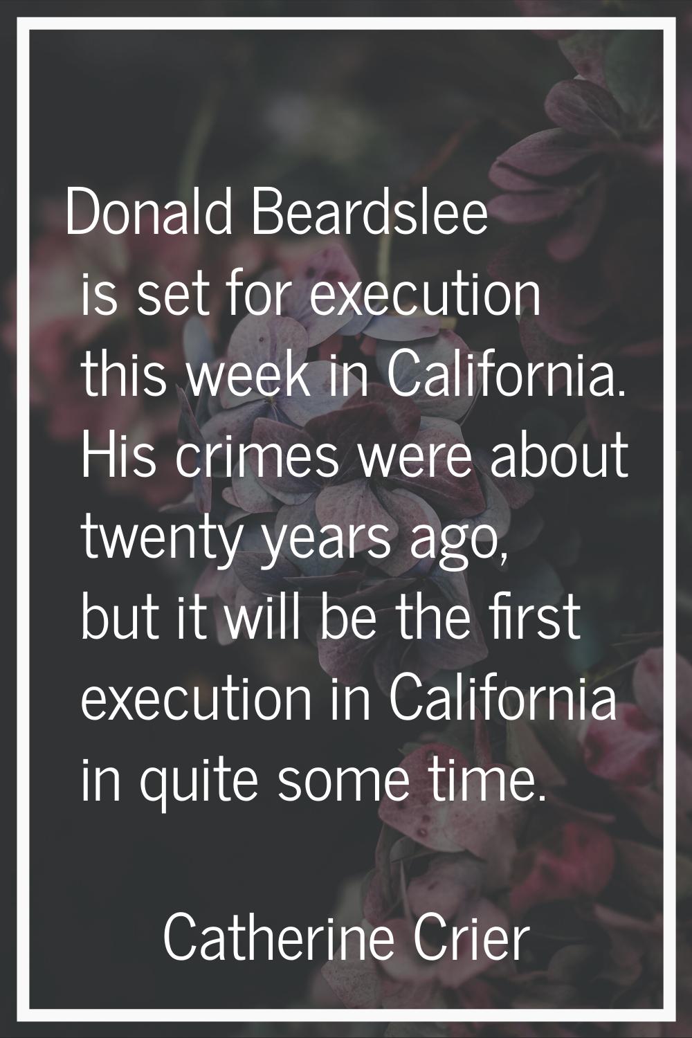 Donald Beardslee is set for execution this week in California. His crimes were about twenty years a