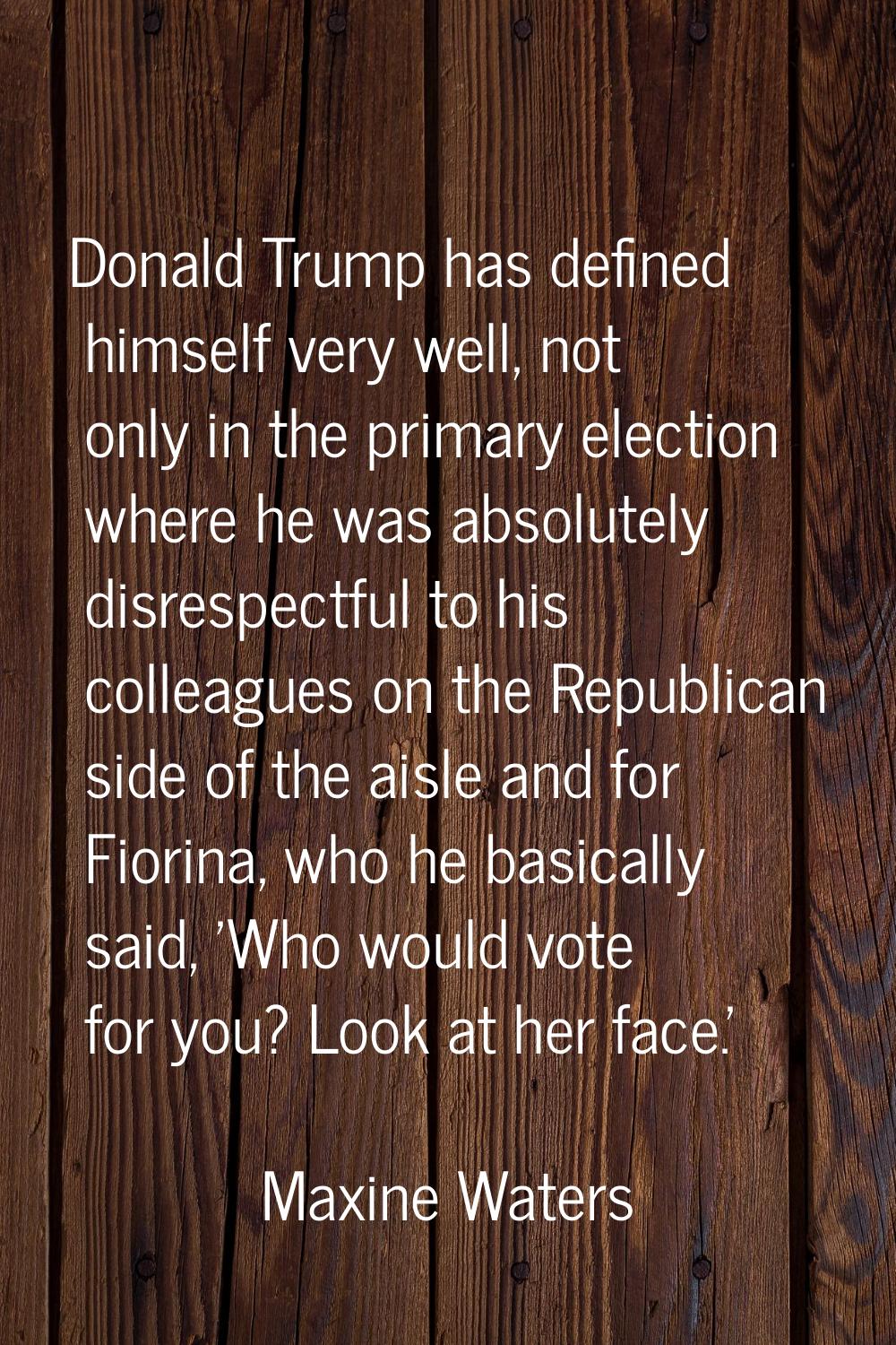 Donald Trump has defined himself very well, not only in the primary election where he was absolutel