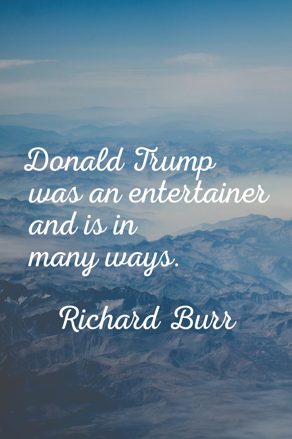 Donald Trump was an entertainer and is in many ways.